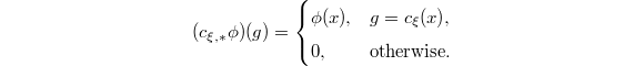 $$(c_{\xi,*}\phi)(g)=
\begin{cases}
  \phi(x), & g=c_\xi(x), \\
  0, & \text{otherwise}.
\end{cases}$$