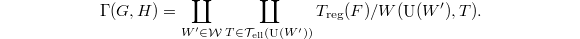 $$\Gamma(G,H)=\coprod_{W'\in \mathcal{W}}\coprod_{T\in \mathcal{T}_\mathrm{ell}(\UU(W'))} T_\mathrm{reg}(F)/W(\UU(W'),T).$$