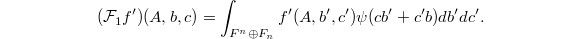 $$(\mathcal{F}_1f')(A,b,c)=\int_{F^n \oplus F_n}f'(A,b',c')\psi(cb'+c'b) db'dc'.$$