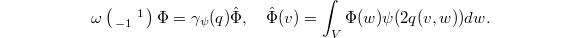 $$\omega\left(\begin{smallmatrix} & 1 \\ -1 & \end{smallmatrix}\right) \Phi=\gamma_\psi(q)\hat\Phi,\quad \hat\Phi(v)=\int_V \Phi(w)\psi(2q(v,w))dw.$$