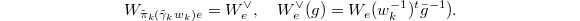 $$W_{\tilde \pi_k(\tilde \gamma_kw_k)e}=W_e^\vee, \quad W_e^\vee(g)=W_e(w_k^{-1})^t\bar g^{-1}).$$