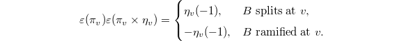 $$\varepsilon(\pi_v)\varepsilon(\pi_v\times \eta_v)=
 \begin{cases}
   \eta_v(-1), & B \text{ splits at }v, \\
   -\eta_v(-1), & B \text{ ramified at }v.
 \end{cases}
$$