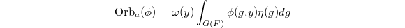 $$\Orb_a(\phi)=\omega(y)\int_{G(F)}\phi(g.y)\eta(g)dg$$