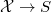 $\mathcal{X}\rightarrow S$